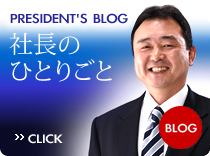 社長のひとりごとBLOG [PRESIDENT'S BLOG]